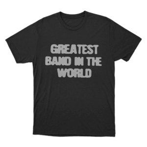 Greatest Band In The World Unisex T Shirt Black