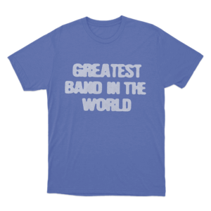 Greatest Band In The World Unisex T Shirt Blue